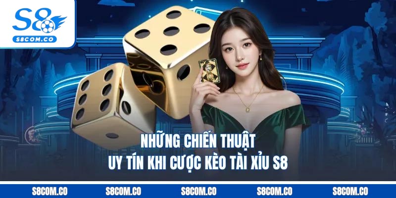Tài Xỉu S8 - Sân Chơi Dự Đoán Xí Ngầu Uy Tín Top 1 2025 Những chiến thuật uy tín khi cược kèo tài xỉu S8